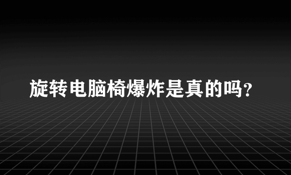 旋转电脑椅爆炸是真的吗？