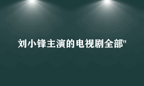 刘小锋主演的电视剧全部