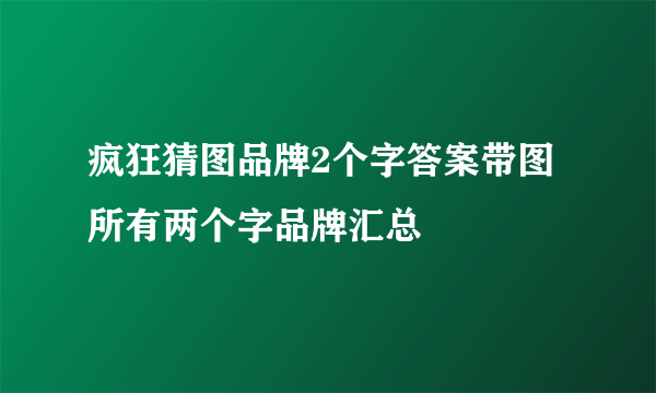 疯狂猜图品牌2个字答案带图 所有两个字品牌汇总