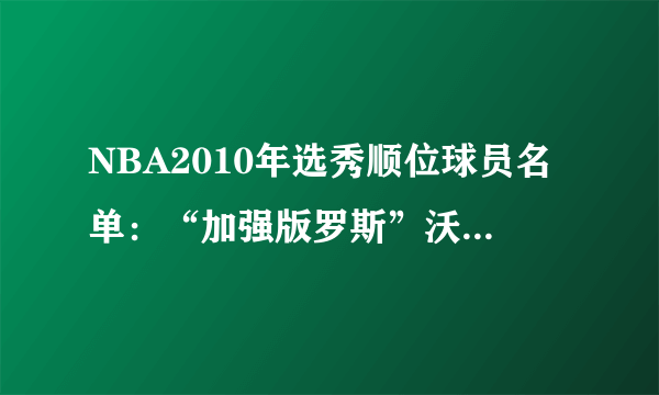 NBA2010年选秀顺位球员名单：“加强版罗斯”沃尔当选状元