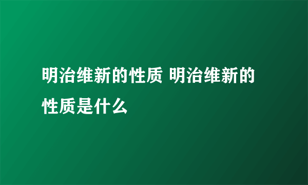 明治维新的性质 明治维新的性质是什么