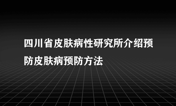 四川省皮肤病性研究所介绍预防皮肤病预防方法