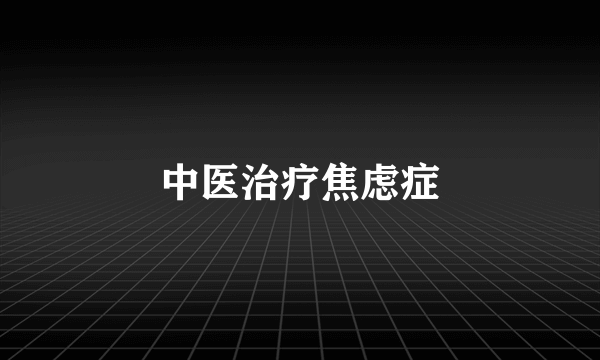 中医治疗焦虑症