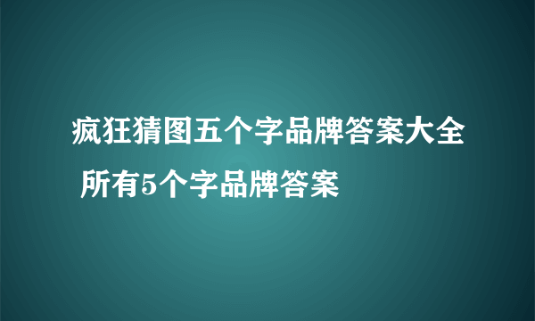 疯狂猜图五个字品牌答案大全 所有5个字品牌答案