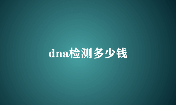 dna检测多少钱