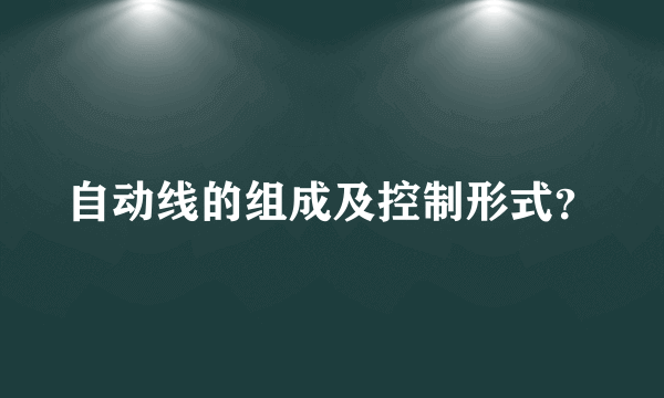 自动线的组成及控制形式？