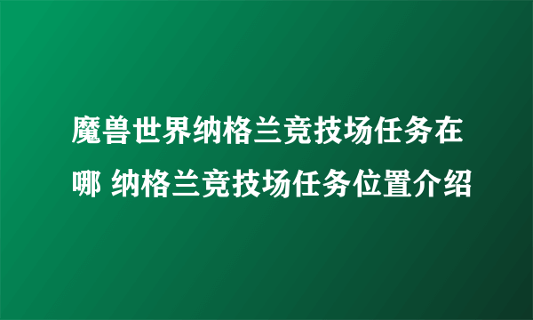 魔兽世界纳格兰竞技场任务在哪 纳格兰竞技场任务位置介绍