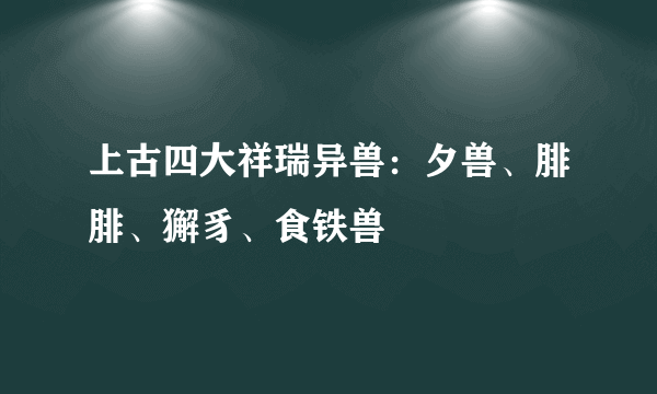 上古四大祥瑞异兽：夕兽、腓腓、獬豸、食铁兽