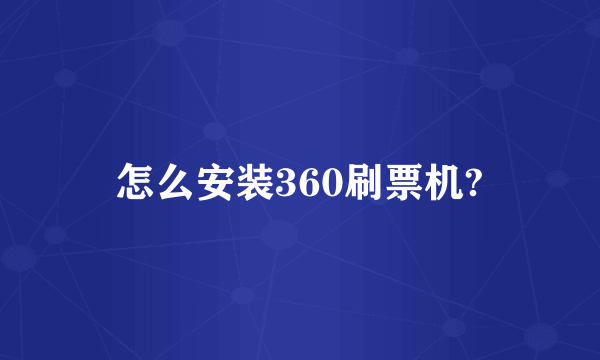 怎么安装360刷票机?