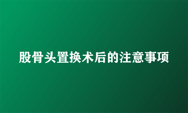 股骨头置换术后的注意事项