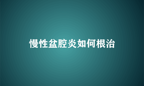 慢性盆腔炎如何根治