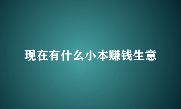 现在有什么小本赚钱生意