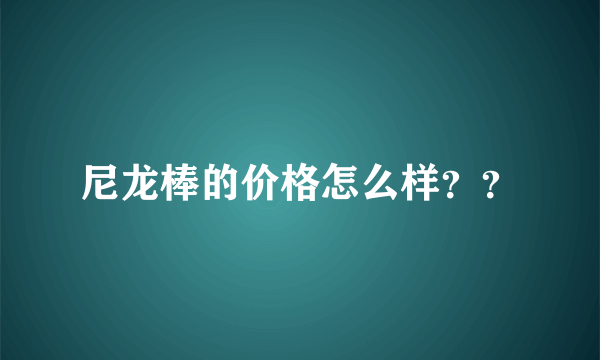 尼龙棒的价格怎么样？？