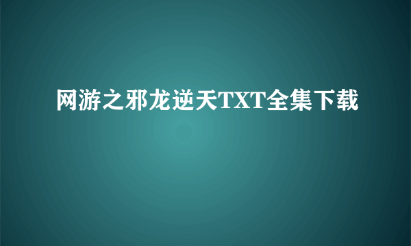 网游之邪龙逆天TXT全集下载