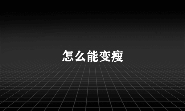 怎么能变瘦