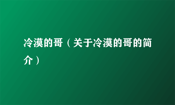 冷漠的哥（关于冷漠的哥的简介）