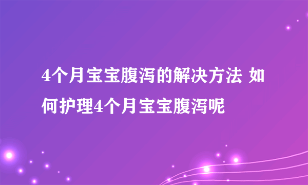 4个月宝宝腹泻的解决方法 如何护理4个月宝宝腹泻呢