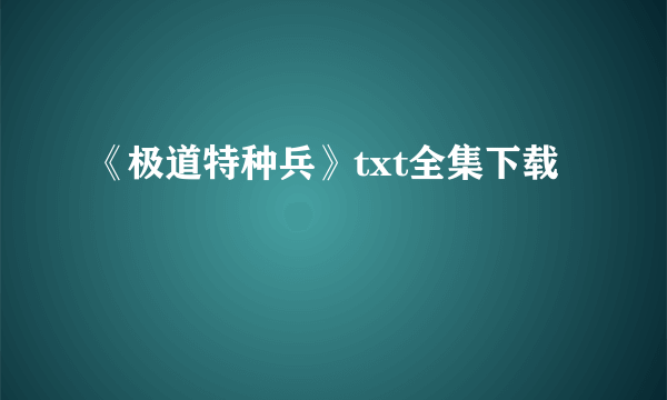 《极道特种兵》txt全集下载