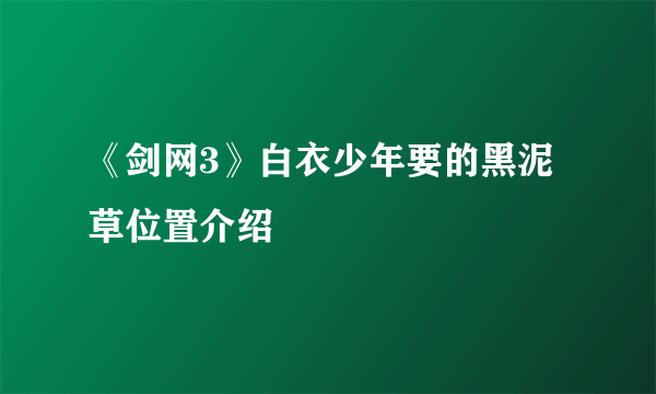 《剑网3》白衣少年要的黑泥草位置介绍