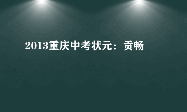 2013重庆中考状元：贡畅