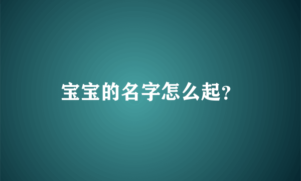 宝宝的名字怎么起？