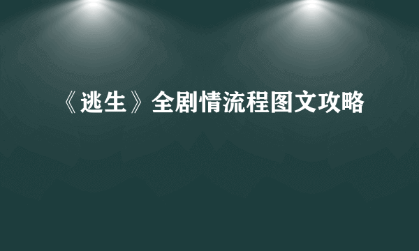 《逃生》全剧情流程图文攻略