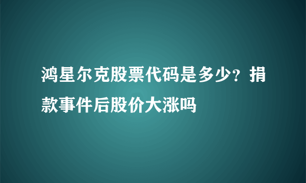 鸿星尔克股票代码是多少？捐款事件后股价大涨吗