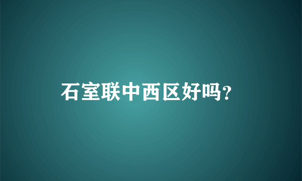 石室联中西区好吗？