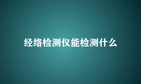 经络检测仪能检测什么