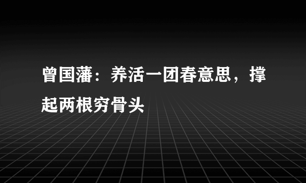 曾国藩：养活一团春意思，撑起两根穷骨头