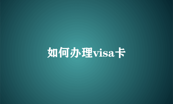 如何办理visa卡