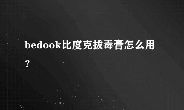 bedook比度克拔毒膏怎么用？