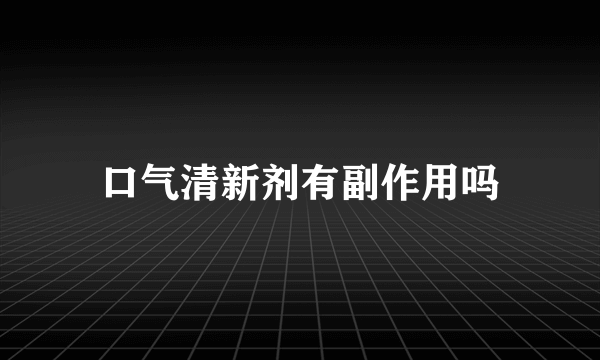 口气清新剂有副作用吗