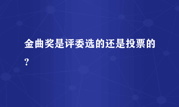 金曲奖是评委选的还是投票的？