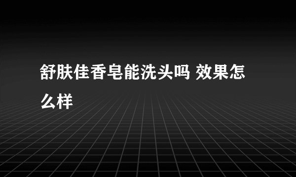 舒肤佳香皂能洗头吗 效果怎么样