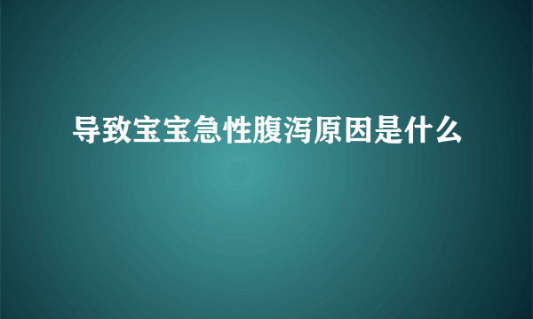 导致宝宝急性腹泻原因是什么