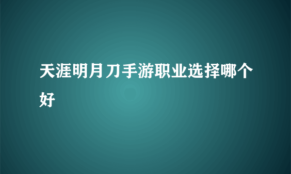 天涯明月刀手游职业选择哪个好