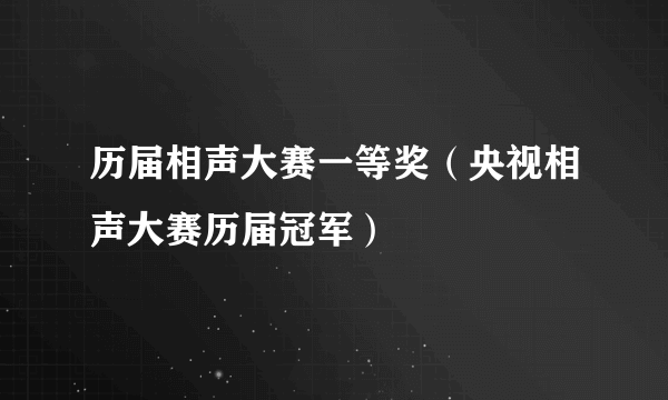 历届相声大赛一等奖（央视相声大赛历届冠军）