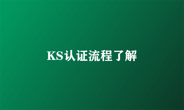 KS认证流程了解