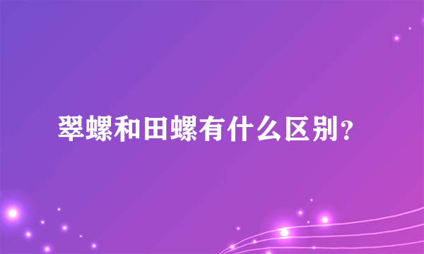 翠螺和田螺有什么区别？