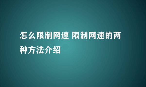 怎么限制网速 限制网速的两种方法介绍