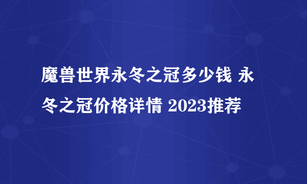 魔兽世界永冬之冠多少钱 永冬之冠价格详情 2023推荐