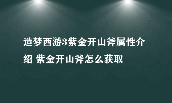 造梦西游3紫金开山斧属性介绍 紫金开山斧怎么获取