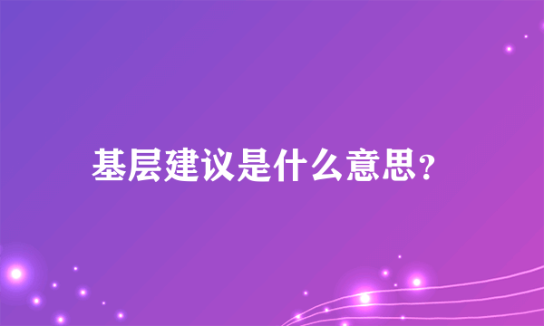 基层建议是什么意思？