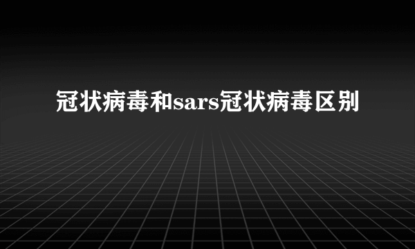 冠状病毒和sars冠状病毒区别