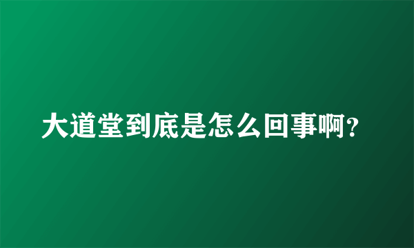 大道堂到底是怎么回事啊？