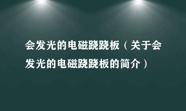 会发光的电磁跷跷板（关于会发光的电磁跷跷板的简介）