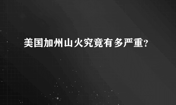 美国加州山火究竟有多严重？