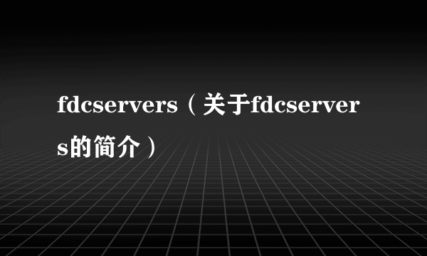 fdcservers（关于fdcservers的简介）