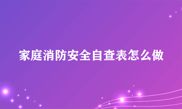 家庭消防安全自查表怎么做